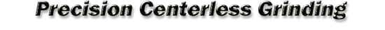precision centerless grinding.gif (16711 bytes)